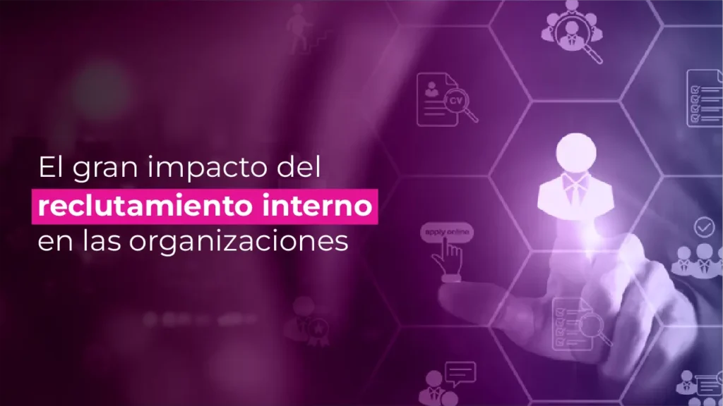 El gran impacto del reclutamiento interno en las organizaciones