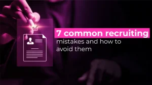 7 common recruiting mistakes and how to avoid them
