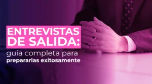 Entrevistas de salida: guía completa para prepararlas exitosamente