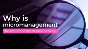 Why is micromanagement the main enemy of productivity?
