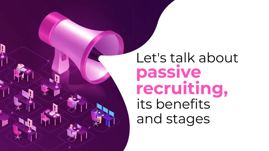 Let's talk about passive recruiting, its benefits and stages