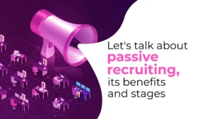 Let's talk about passive recruiting, its benefits and stages