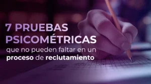 7 pruebas psicométricas que no pueden faltar en un proceso de reclutamiento