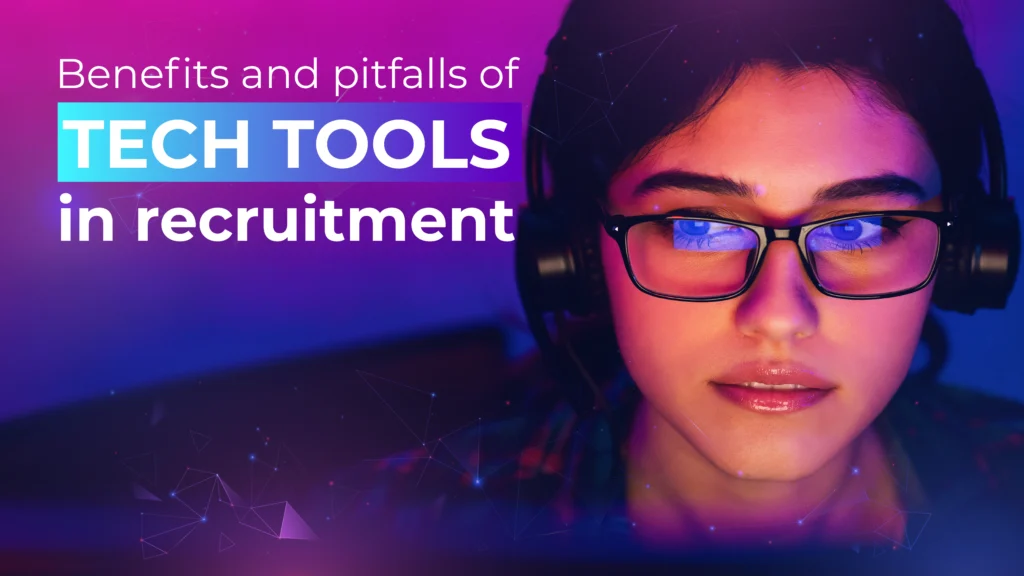 Benefits and pitfalls of tech tools in recruitment