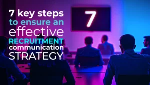 7 key steps to ensure an effective recruitment communication strategy