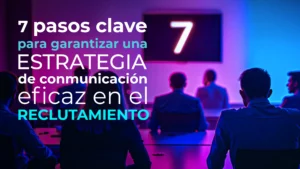 7 pasos clave para garantizar una estrategia de comunicación eficaz en el reclutamiento