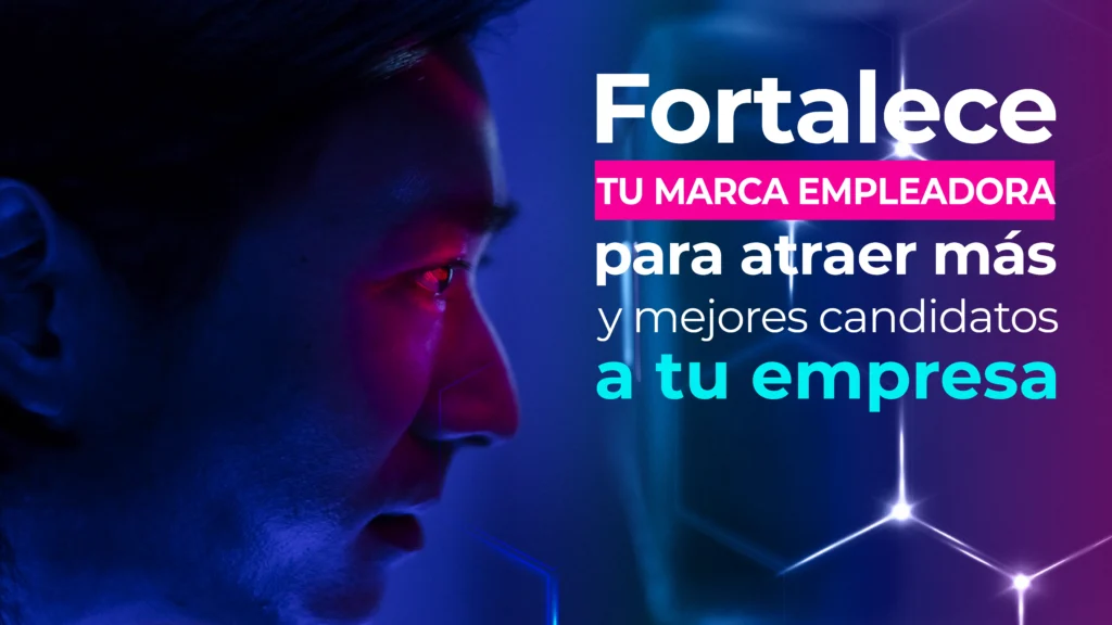 Fortalece tu marca empleadora para atraer más y mejores candidatos a tu empresa