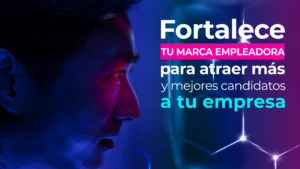 Fortalece tu marca empleadora para atraer más y mejores candidatos a tu empresa