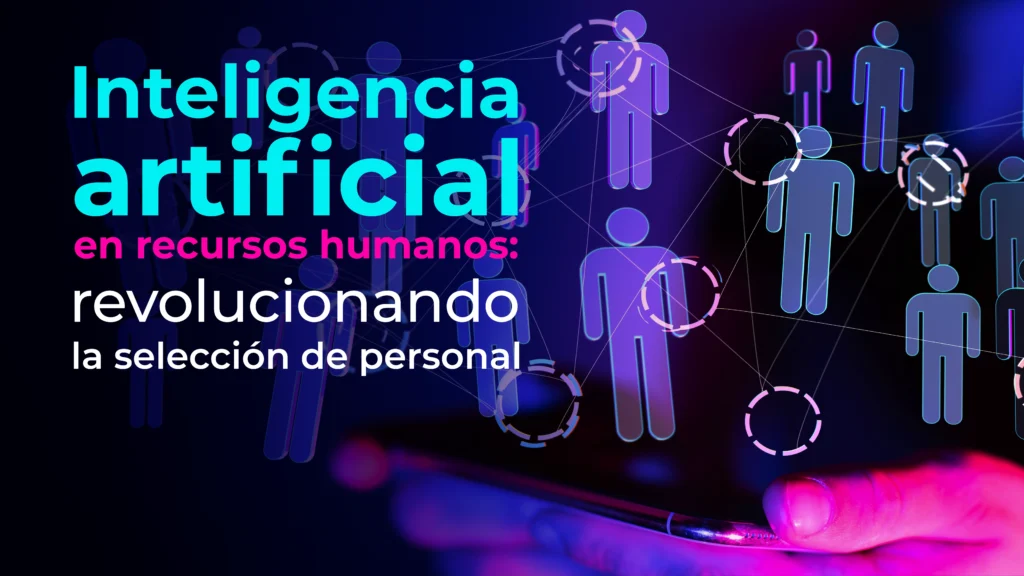 Inteligencia artificial en recursos humanos: revolucionando la selección de personal