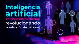 Inteligencia artificial en recursos humanos: revolucionando la selección de personal