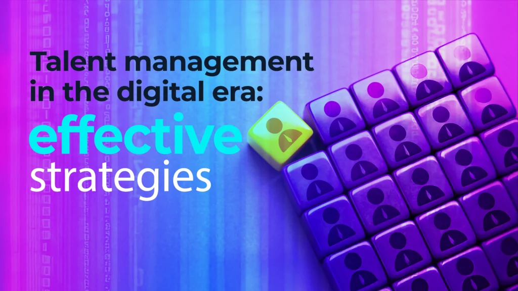 Talent management in the digital era: effective strategies