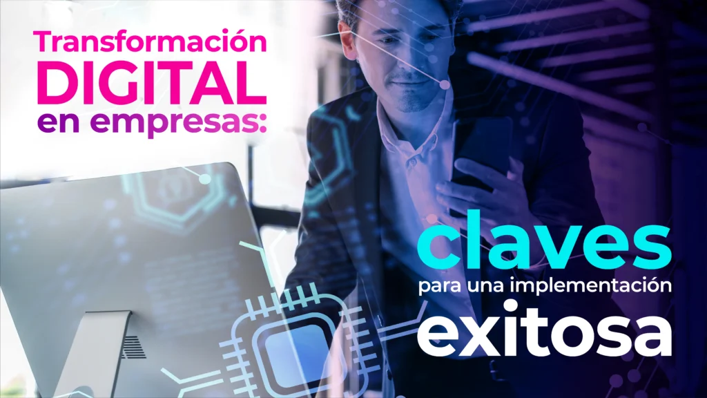 Transformación digital en empresas: claves para una implementación exitosa