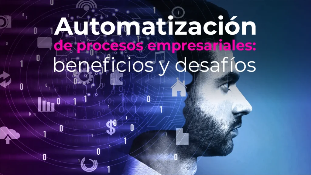 Automatización de procesos empresariales: beneficios y desafíos