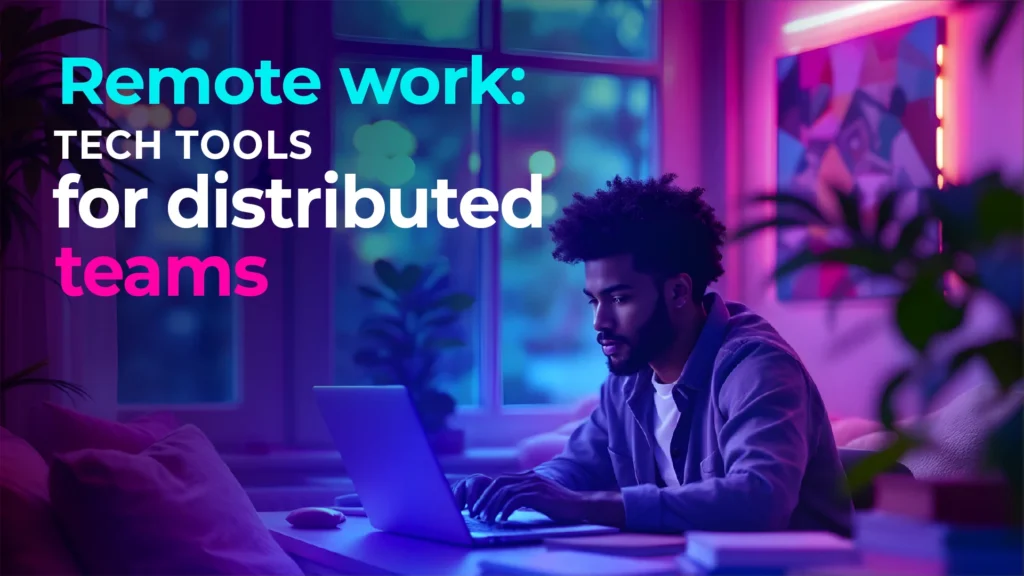 Remote work: tech tools for distributed teams